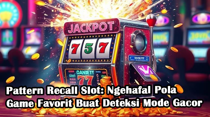 Pattern Recall Slot: Ngehafal Pola Game Favorit Buat Deteksi Mode Gacor