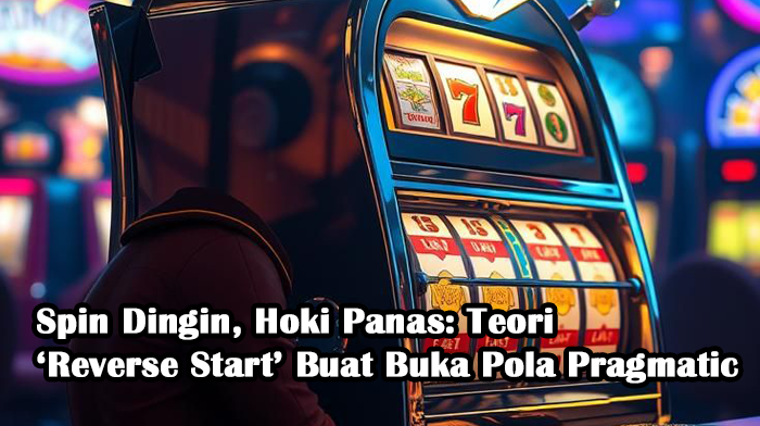 Spin Dingin, Hoki Panas: Teori ‘Reverse Start’ Buat Buka Pola Pragmatic