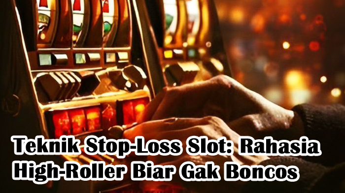Teknik Stop-Loss Slot: Rahasia High-Roller Biar Gak Boncos