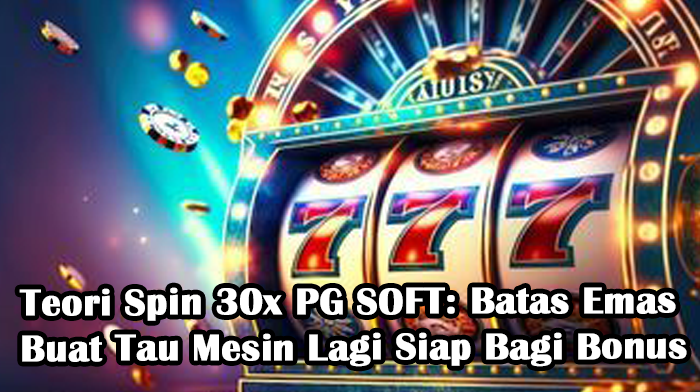 Teori Spin 30x PG SOFT: Batas Emas Buat Tau Mesin Lagi Siap Bagi Bonus